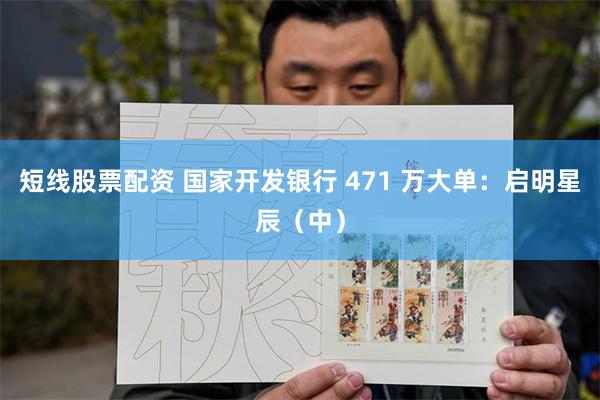 短线股票配资 国家开发银行 471 万大单：启明星辰（中）