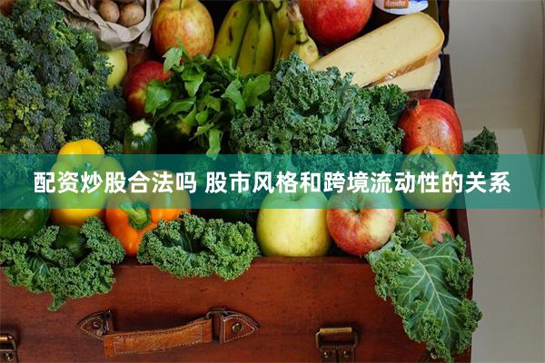 配资炒股合法吗 股市风格和跨境流动性的关系